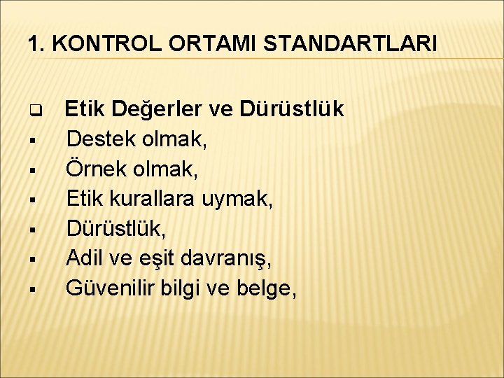 1. KONTROL ORTAMI STANDARTLARI Etik Değerler ve Dürüstlük Destek olmak, Örnek olmak, Etik kurallara