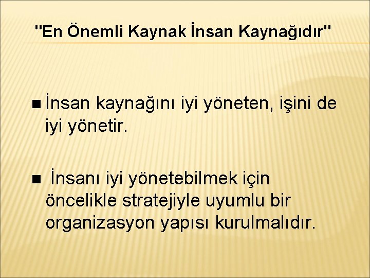 "En Önemli Kaynak İnsan Kaynağıdır" İnsan kaynağını iyi yöneten, işini de iyi yönetir. İnsanı