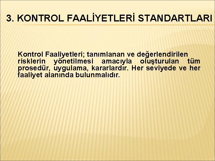 3. KONTROL FAALİYETLERİ STANDARTLARI Kontrol Faaliyetleri; tanımlanan ve değerlendirilen risklerin yönetilmesi amacıyla oluşturulan tüm