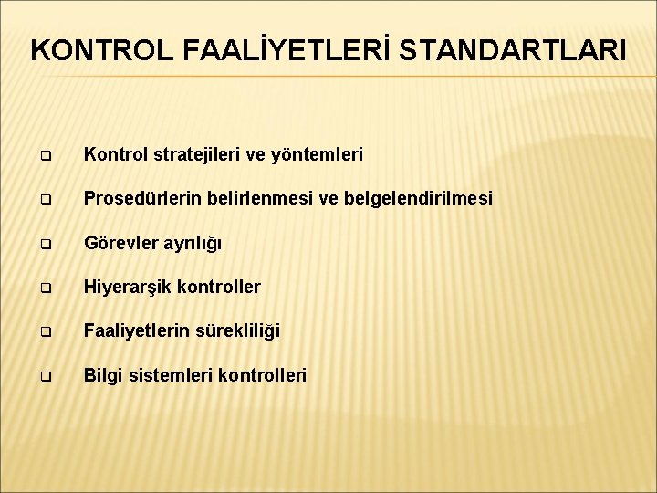 KONTROL FAALİYETLERİ STANDARTLARI Kontrol stratejileri ve yöntemleri Prosedürlerin belirlenmesi ve belgelendirilmesi Görevler ayrılığı Hiyerarşik