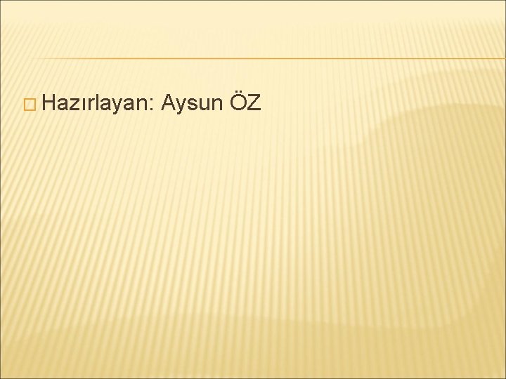 � Hazırlayan: Aysun ÖZ 