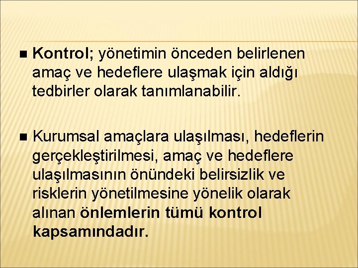  Kontrol; yönetimin önceden belirlenen amaç ve hedeflere ulaşmak için aldığı tedbirler olarak tanımlanabilir.