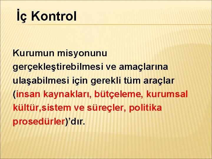 İç Kontrol Kurumun misyonunu gerçekleştirebilmesi ve amaçlarına ulaşabilmesi için gerekli tüm araçlar (insan kaynakları,