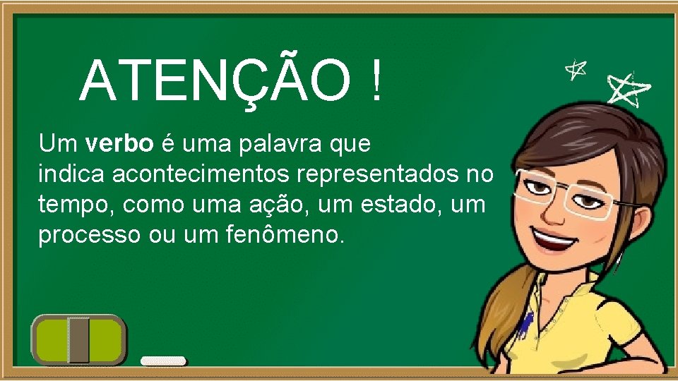 ATENÇÃO ! Um verbo é uma palavra que indica acontecimentos representados no tempo, como