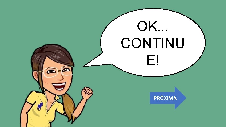OK. . . CONTINU E! PRÓXIMA 