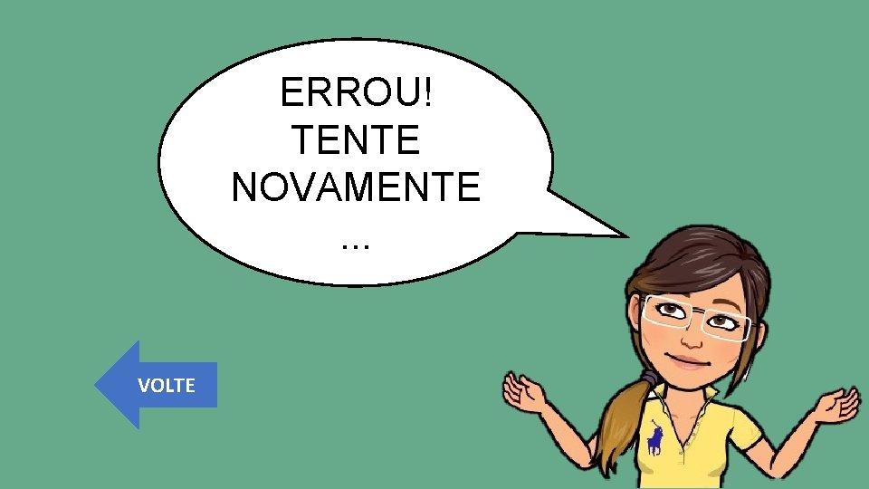 ERROU! TENTE NOVAMENTE. . . VOLTE 