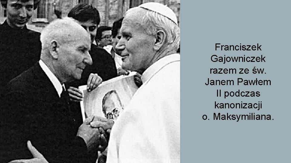  • Franciszek Gajowniczek razem ze św. Janem Pawłem II podczas kanonizacji o. Maksymiliana.