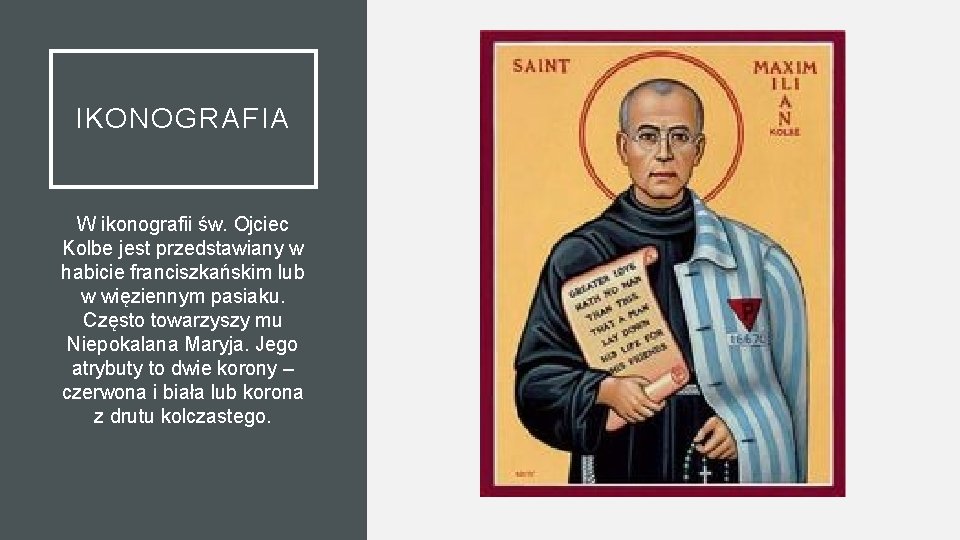 IKONOGRAFIA W ikonografii św. Ojciec Kolbe jest przedstawiany w habicie franciszkańskim lub w więziennym