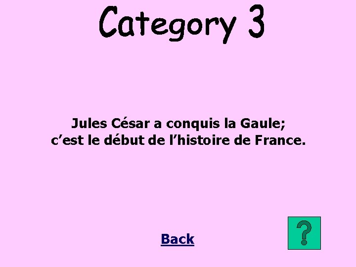 Jules César a conquis la Gaule; c’est le début de l’histoire de France. Back