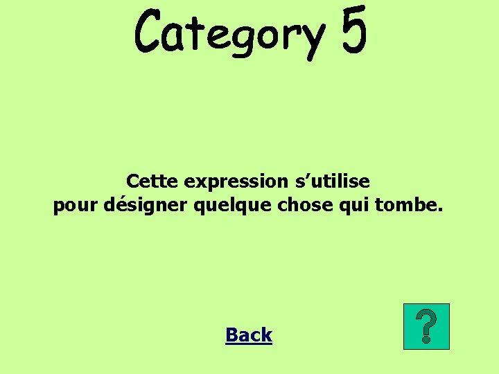 Cette expression s’utilise pour désigner quelque chose qui tombe. Back 