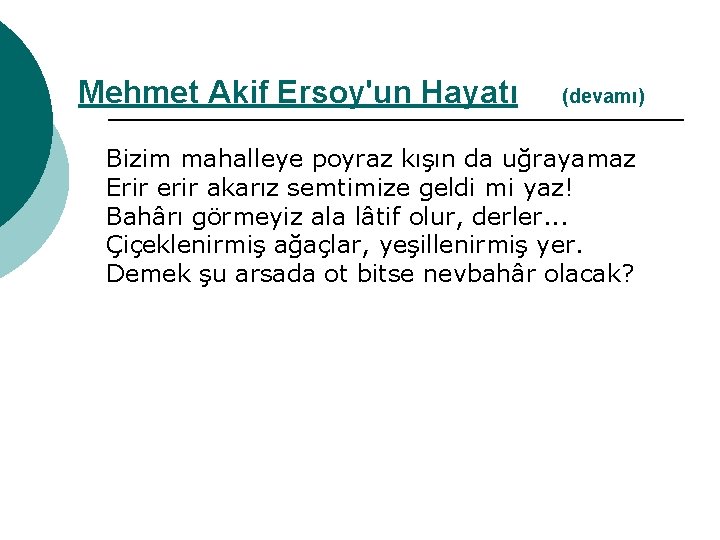 Mehmet Akif Ersoy'un Hayatı (devamı) Bizim mahalleye poyraz kışın da uğrayamaz Erir erir akarız