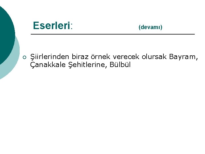 Eserleri: (devamı) ¡ Şiirlerinden biraz örnek verecek olursak Bayram, Çanakkale Şehitlerine, Bülbül 