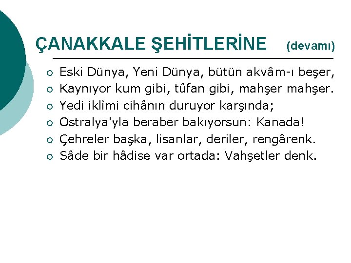 ÇANAKKALE ŞEHİTLERİNE ¡ ¡ ¡ (devamı) Eski Dünya, Yeni Dünya, bütün akvâm-ı beşer, Kaynıyor