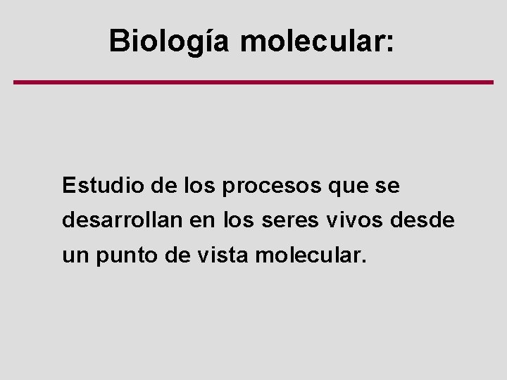 Biología molecular: Estudio de los procesos que se desarrollan en los seres vivos desde