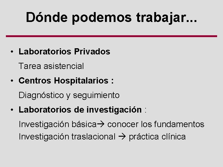 Dónde podemos trabajar. . . • Laboratorios Privados Tarea asistencial • Centros Hospitalarios :