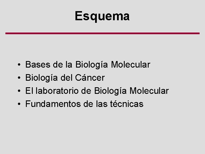 Esquema • • Bases de la Biología Molecular Biología del Cáncer El laboratorio de