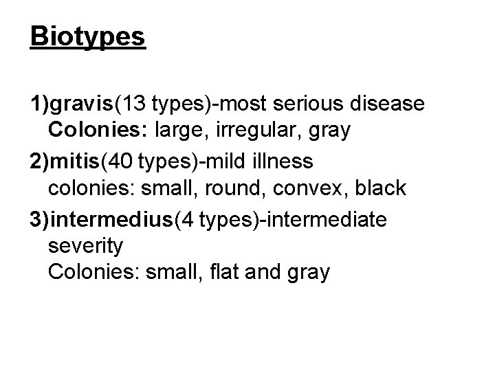 Biotypes 1)gravis(13 types)-most serious disease Colonies: large, irregular, gray 2)mitis(40 types)-mild illness colonies: small,