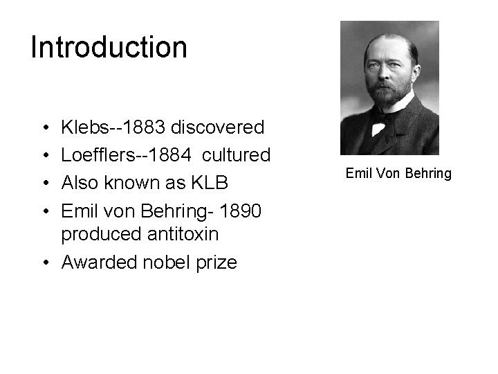 Introduction • • Klebs--1883 discovered Loefflers--1884 cultured Also known as KLB Emil von Behring-