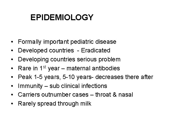 EPIDEMIOLOGY • • Formally important pediatric disease Developed countries - Eradicated Developing countries serious