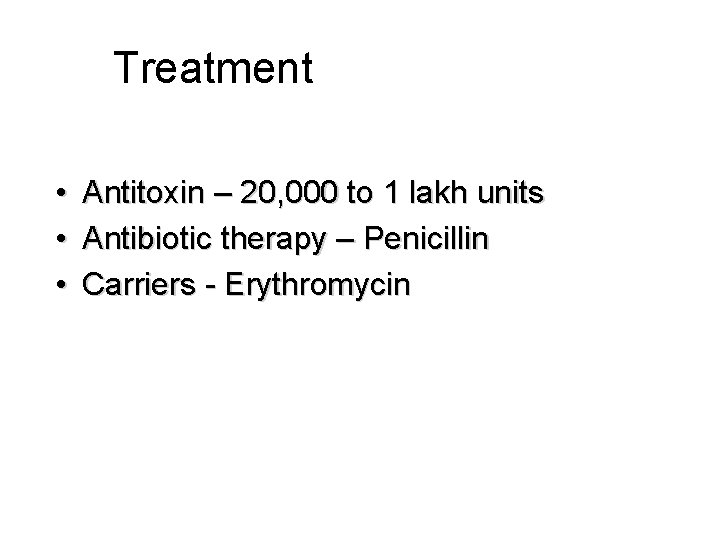 Treatment • • • Antitoxin – 20, 000 to 1 lakh units Antibiotic therapy