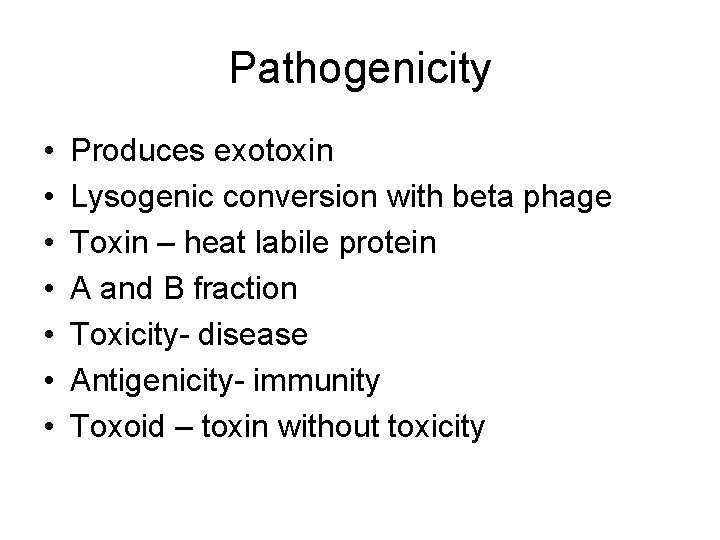 Pathogenicity • • Produces exotoxin Lysogenic conversion with beta phage Toxin – heat labile