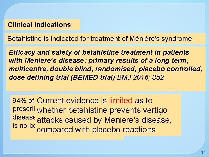 Clinical indications Betahistine is indicated for treatment of Ménière's syndrome. Efficacy and safety of