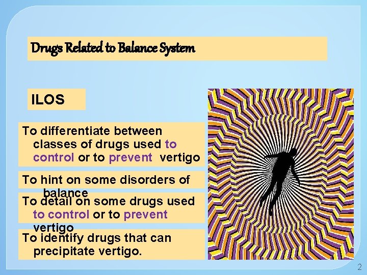 Drugs Related to Balance System ILOS To differentiate between classes of drugs used to