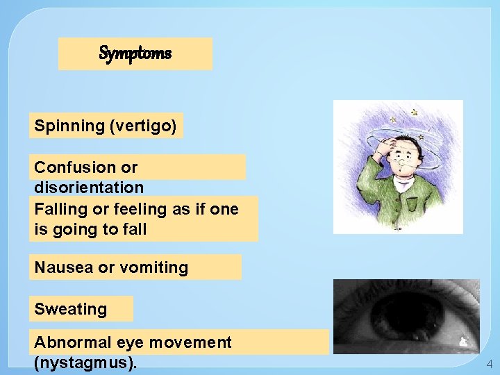 Symptoms Spinning (vertigo) Confusion or disorientation Falling or feeling as if one is going