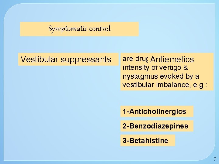 Symptomatic control Vestibular suppressants are drugs. Antiemetics that reduce the intensity of vertigo &