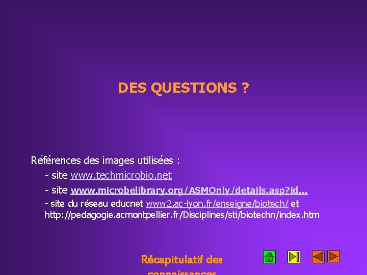 DES QUESTIONS ? Références des images utilisées : - site www. techmicrobio. net -
