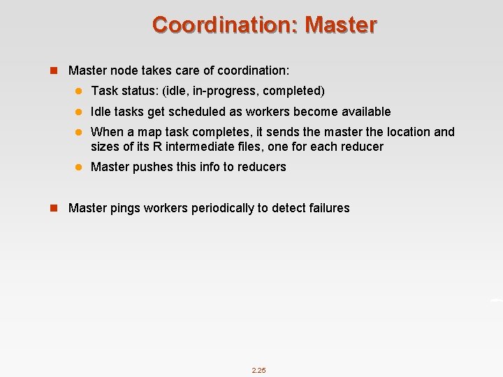 Coordination: Master node takes care of coordination: l Task status: (idle, in-progress, completed) l