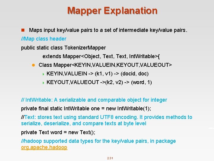 Mapper Explanation n Maps input key/value pairs to a set of intermediate key/value pairs.
