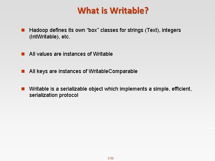 What is Writable? n Hadoop defines its own “box” classes for strings (Text), integers