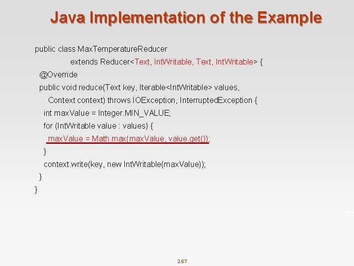 Java Implementation of the Example public class Max. Temperature. Reducer extends Reducer<Text, Int. Writable,