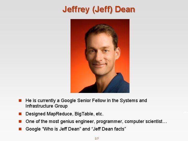 Jeffrey (Jeff) Dean n He is currently a Google Senior Fellow in the Systems