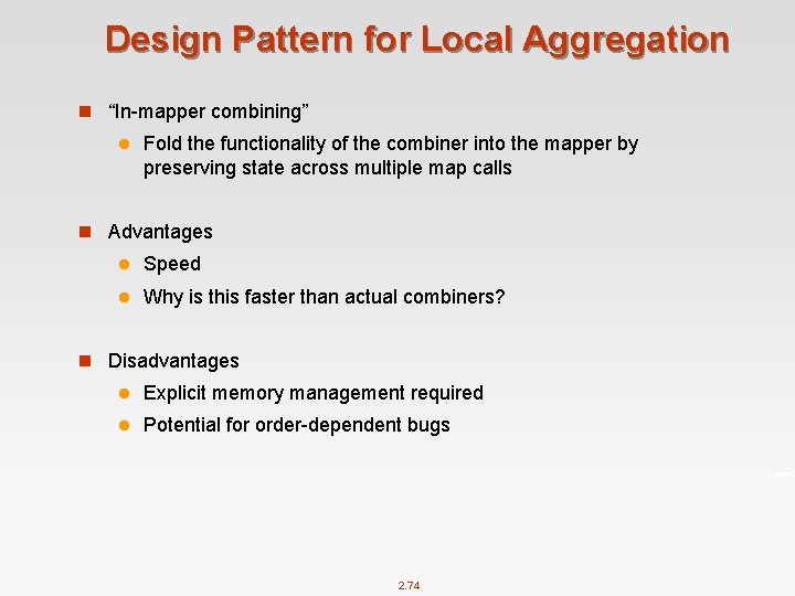 Design Pattern for Local Aggregation n “In-mapper combining” l Fold the functionality of the