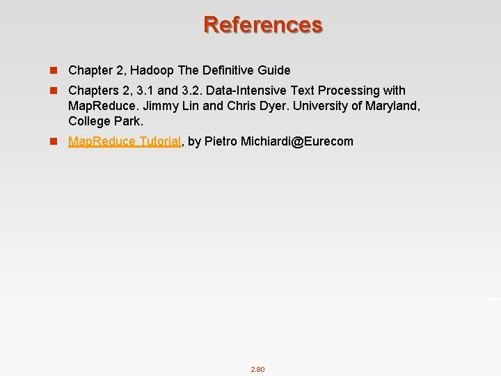 References n Chapter 2, Hadoop The Definitive Guide n Chapters 2, 3. 1 and