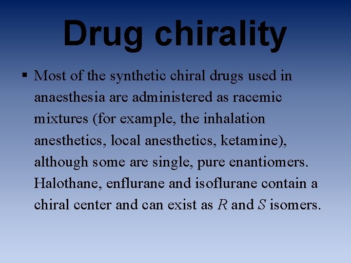 Drug chirality § Most of the synthetic chiral drugs used in anaesthesia are administered
