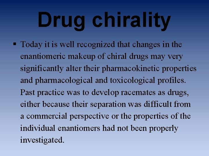 Drug chirality § Today it is well recognized that changes in the enantiomeric makeup