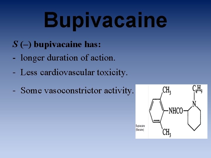 Bupivacaine S (–) bupivacaine has: - longer duration of action. - Less cardiovascular toxicity.
