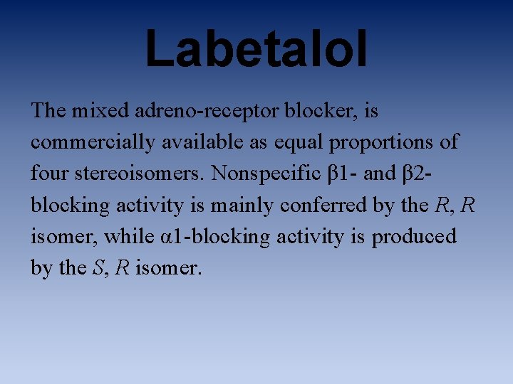 Labetalol The mixed adreno-receptor blocker, is commercially available as equal proportions of four stereoisomers.
