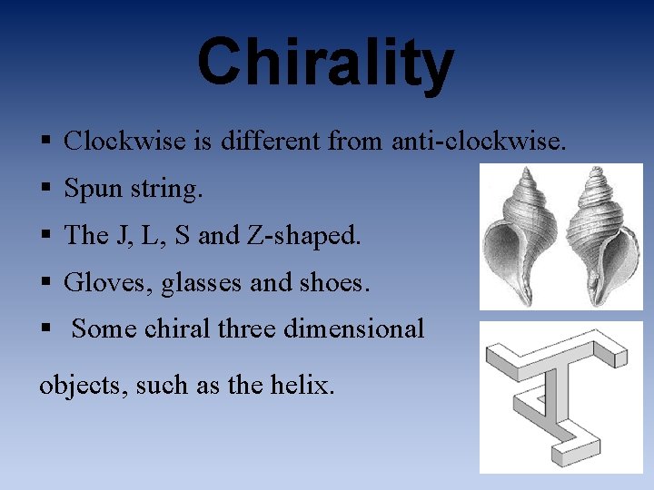 Chirality § Clockwise is different from anti-clockwise. § Spun string. § The J, L,
