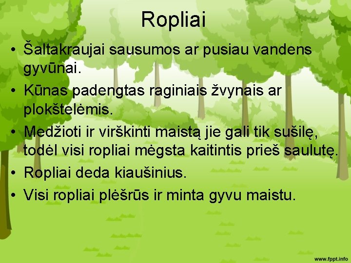 Ropliai • Šaltakraujai sausumos ar pusiau vandens gyvūnai. • Kūnas padengtas raginiais žvynais ar