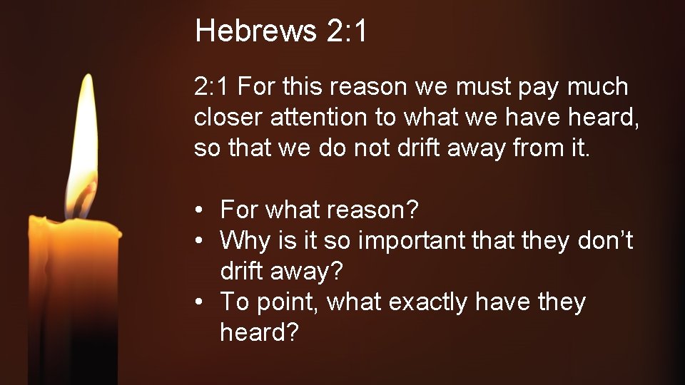 Hebrews 2: 1 For this reason we must pay much closer attention to what