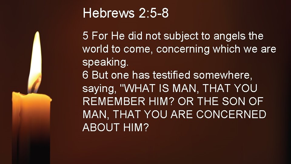 Hebrews 2: 5 -8 5 For He did not subject to angels the world