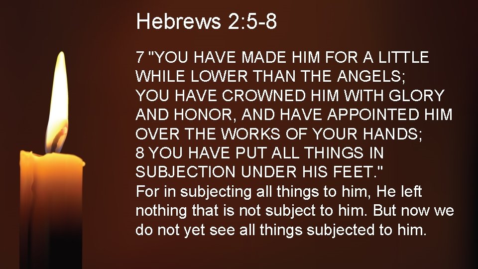 Hebrews 2: 5 -8 7 "YOU HAVE MADE HIM FOR A LITTLE WHILE LOWER