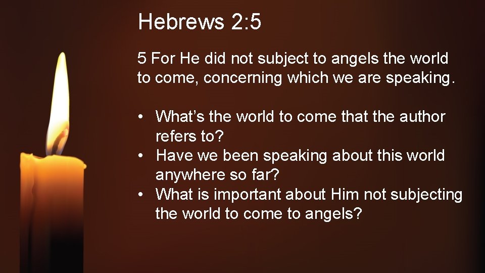 Hebrews 2: 5 5 For He did not subject to angels the world to