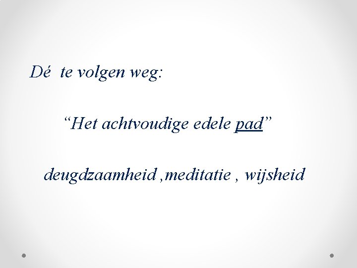 Dé te volgen weg: “Het achtvoudige edele pad” deugdzaamheid , meditatie , wijsheid 