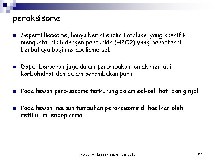 peroksisome n n Seperti lisosome, hanya berisi enzim katalase, yang spesifik mengkatalisis hidrogen peroksida