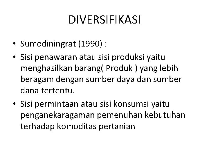 DIVERSIFIKASI • Sumodiningrat (1990) : • Sisi penawaran atau sisi produksi yaitu menghasilkan barang(